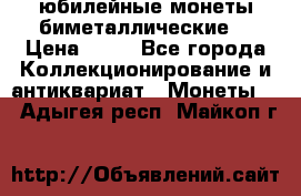 юбилейные монеты биметаллические  › Цена ­ 50 - Все города Коллекционирование и антиквариат » Монеты   . Адыгея респ.,Майкоп г.